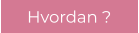 Hvordan ?